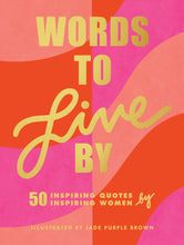 Load image into Gallery viewer, Words to Live By: 50 Inspiring Quotes by 50 Inspiring Women
